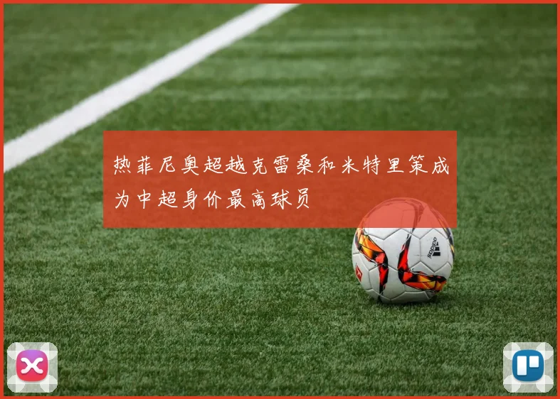 热菲尼奥超越克雷桑和米特里策成为中超身价最高球员